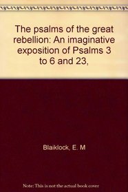 The psalms of the great rebellion: An imaginative exposition of Psalms 3 to 6 and 23,