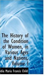 The History of the Condition of Women, in Various Ages and Nations, Volume I