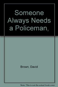 Someone Always Needs a Policeman,