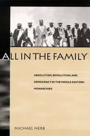All in the Family: Absolutism, Revolution, and Democratic Prospects in the Middle Eastern Monarchies (Suny Series in Middle Eastern Studies)