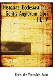 Historiae Ecclesiasticae: Gentis Anglorum Libri III, IV