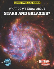 What Do We Know About Stars & Galaxies? (Freestyle Express: Earth, Space, and Beyond)
