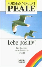 Lebe Positiv! Was Die Aktive Vorstellungskraft Bewirkt (German Edition)