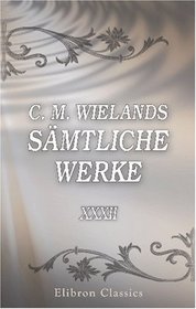 C. M. Wielands smtliche Werke: Band XXXII. Agathodmon (German Edition)