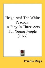 Helga And The White Peacock: A Play In Three Acts For Young People (1922)