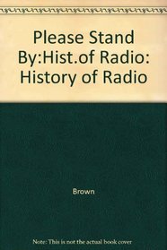 Please Stand By:Hist.of Radio: History of Radio