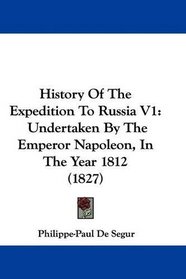 History Of The Expedition To Russia V1: Undertaken By The Emperor Napoleon, In The Year 1812 (1827)