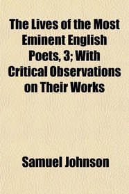 The Lives of the Most Eminent English Poets, 3; With Critical Observations on Their Works