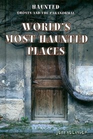 World's Most Haunted Places (Haunted: Ghosts and the Paranormal)