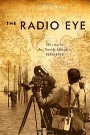 Radio Eye, The: Cinema in the North Atlantic, 1958-1988 (Film and Media Studies)