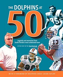 The Dolphins at 50: Legends and Memories from South Florida's Most Celebrated Team