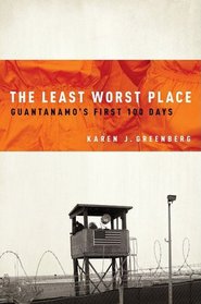 The Least Worst Place: Guantanamo's First 100 Days