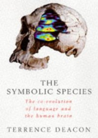 The Symbolic Species: The Co-evolution of Language and the Human Brain (Allen Lane Science S.)