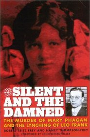 The Silent and the Damned : The Murder of Mary Phagan and the Lynching of Leo Frank