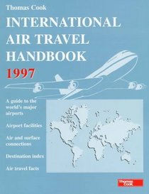 Thomas Cook International Air Travel Handbook 1997: A Guide to the World's Major Airports, Their Facilities and Transport Connections (Thomas Cook Touring Handbooks)
