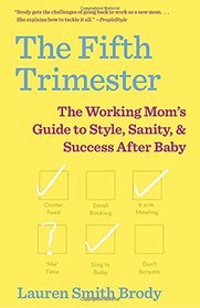 The Fifth Trimester: The Working Mom's Guide to Style, Sanity, and Success After Baby