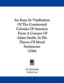 An Essay In Vindication Of The Continental Colonies Of America: From A Censure Of Adam Smith, In His Theory Of Moral Sentiments (1764)