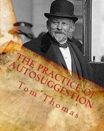 The Practice of Autosuggestion: By the Method of Emile Coue' (Volume 1)