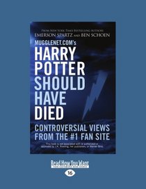 Mugglenet.coms Harry Potter Should Have Died: Controversial Views from the #1 Fan Site