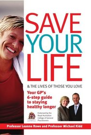 Save Your Life and the Lives of Those You Love: Your GP's 6-Step Guide to Staying Healthy Longer