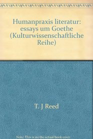 Humanpraxis Literatur: Essays um Goethe (Kulturwissenschaftliche Reihe) (German Edition)