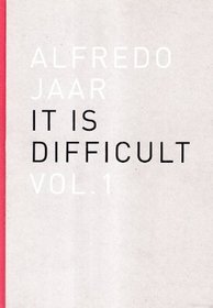 Alfredo Jaar. It is difficult. Ediz. italiana vol. 1