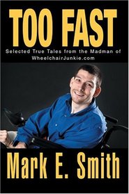 Too Fast : Selected True Tales from the Madman of WheelchairJunkie.com