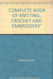 COMPLETE BOOK OF KNITTING, CROCHET AND EMBROIDERY