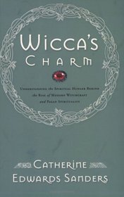 Wicca's Charm : Understanding the Spiritual Hunger Behind the Rise of Modern Witchcraft and Pagan Spirituality