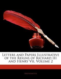 Letters and Papers Illustrative of the Reigns of Richard III and Henry Vii, Volume 2 (French Edition)