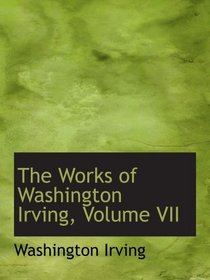 The Works of Washington Irving, Volume VII
