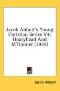 Jacob Abbott's Young Christian Series V4: Hoaryhead And M'Donner (1855)