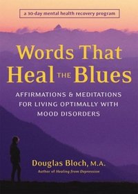 Words That Heal the Blues: Affirmations  Meditations for Living Optimally With Mood Disorders A Daily Mental Health Recovery Program