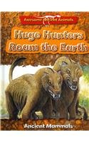 Huge Hunters Roam the Earth: Ancient Mammals (Awesome Ancient Animals)