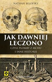 Jak dawniej leczono, czyli plomby z mchu i inne historie (Strange Medicine) (Polish Edition)