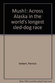 Mush!: Across Alaska in the world's longest sled-dog race