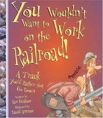 You Wouldn't Want to Work on the Railroad! (You Wouldn't Want To)