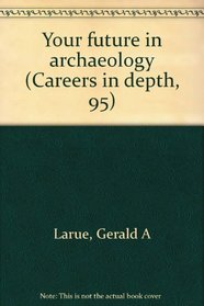 Your future in archaeology (Careers in depth, 95)