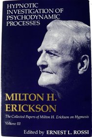Hypnotic Investigation of Psychodynamic Processes (Collected Papers of Milton H. Erickson on Hypnosis, Vol 3)
