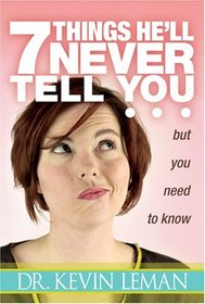 7 Things He'll Never Tell You: . . . but You Need to Know