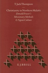 Christianity in Northern Malawi: Donald Fraser's Missionary Methods and Ngoni Culture (Studies in Christian Mission)