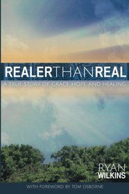 Realer Than Real: A True Story of Grace, Hope, and Healing