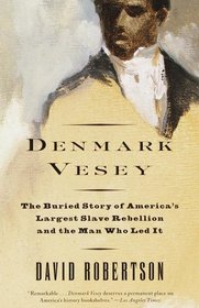 Denmark Vesey : The Buried Story of America's Largest Slave Rebellion and the Man Who Led It