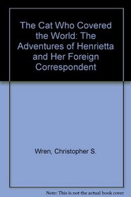 The Cat Who Covered the World: The Adventures of Henrietta and Her Foreign Correspondent
