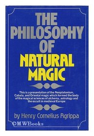 The philosophy of natural magic: A complete work on natural magic, white magic, black magic, divination, occult binding, sorceries, and their power. Unctions, love medicines and their virtues