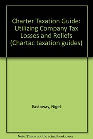Charter Taxation Guide: Utilizing Company Tax Losses and Reliefs (Chartac taxation guide)