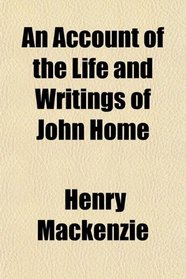 An Account of the Life and Writings of John Home