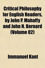 Critical Philosophy for English Readers, by John P. Mahaffy and John H. Bernard (Volume 02)