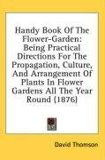 Handy Book Of The Flower-Garden: Being Practical Directions For The Propagation, Culture, And Arrangement Of Plants In Flower Gardens All The Year Round (1876)