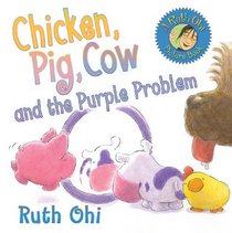 Chicken, Pig, Cow, and the Purple Problem (A Ruth Ohi Picture Book)